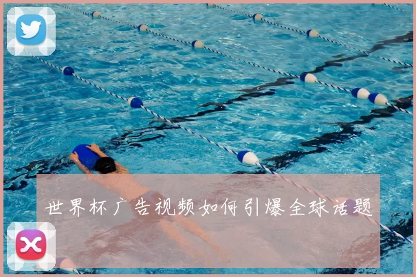 世界杯广告视频如何引爆全球话题