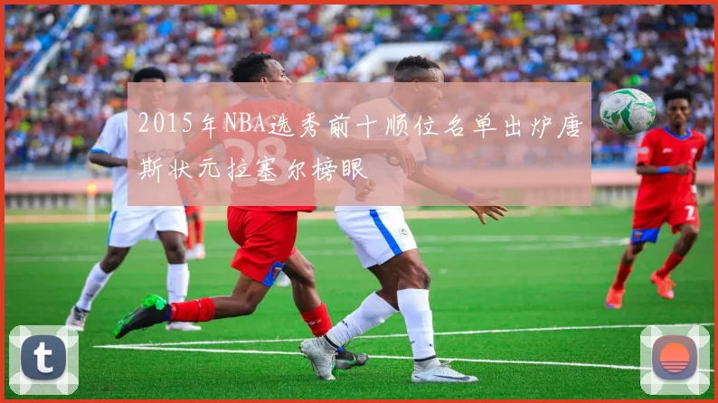2015年NBA选秀前十顺位名单出炉唐斯状元拉塞尔榜眼