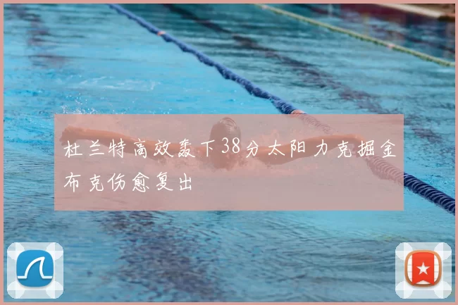 杜兰特高效轰下38分太阳力克掘金布克伤愈复出