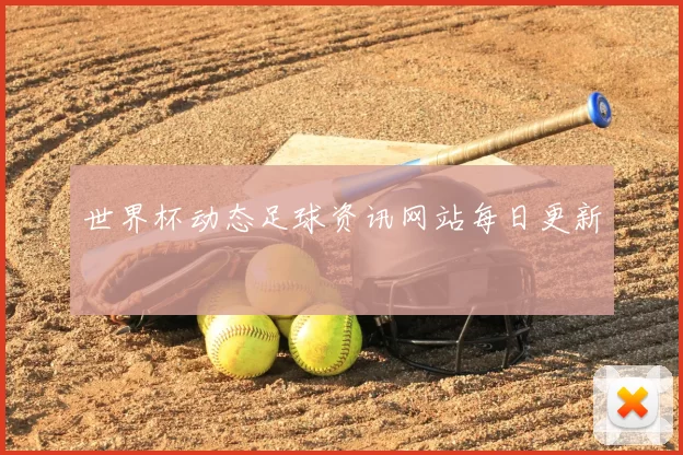 世界杯动态足球资讯网站每日更新