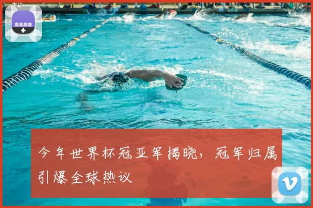 今年世界杯冠亚军揭晓，冠军归属引爆全球热议