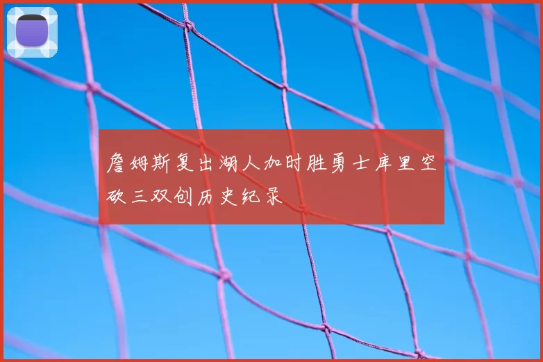 詹姆斯复出湖人加时胜勇士库里空砍三双创历史纪录