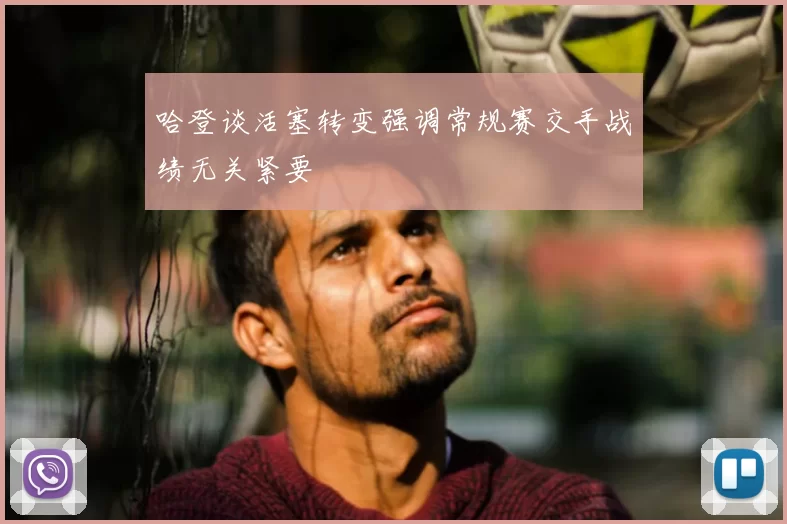 哈登谈活塞转变强调常规赛交手战绩无关紧要