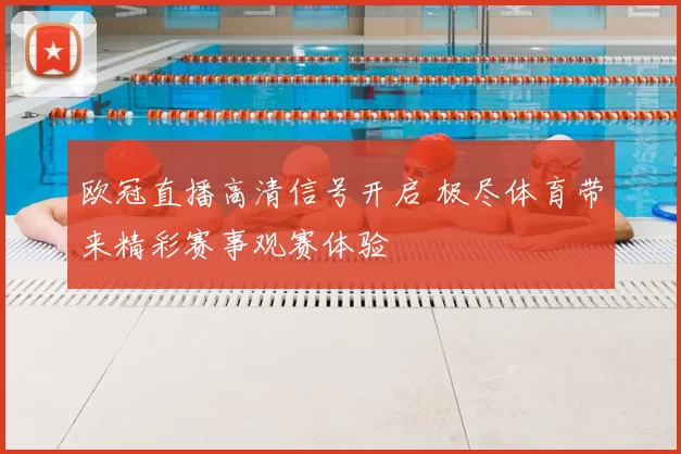 欧冠直播高清信号开启 极尽体育带来精彩赛事观赛体验