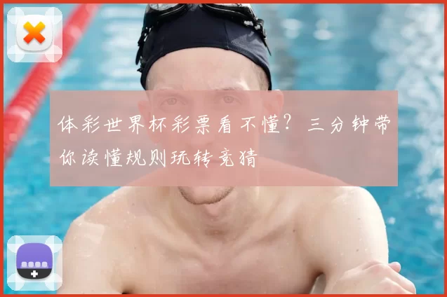 体彩世界杯彩票看不懂?三分钟带你读懂规则玩转竞猜