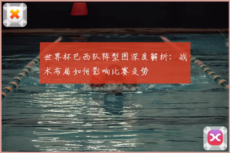 世界杯巴西队阵型图深度解析：战术布局如何影响比赛走势