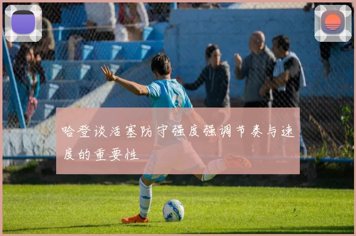 哈登谈活塞防守强度强调节奏与速度的重要性