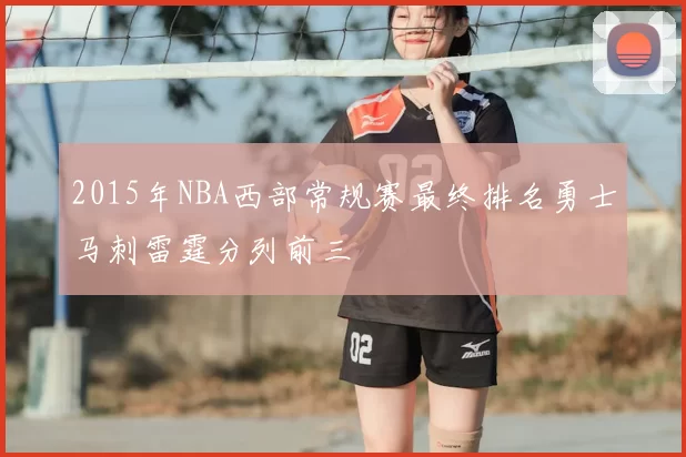 2015年NBA西部常规赛最终排名勇士马刺雷霆分列前三