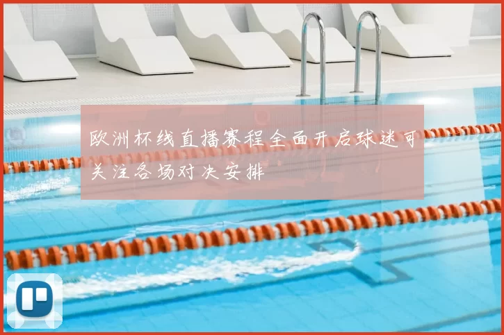 欧洲杯线直播赛程全面开启球迷可关注各场对决安排